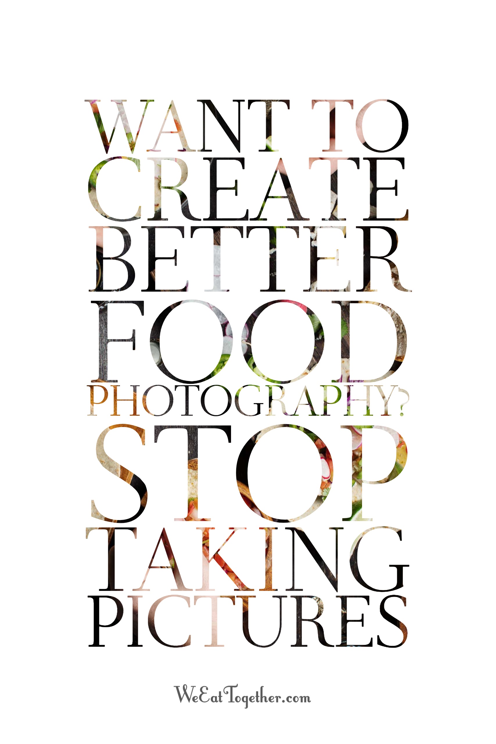 Want To Create Better Food Photography Stop Taking Pictures