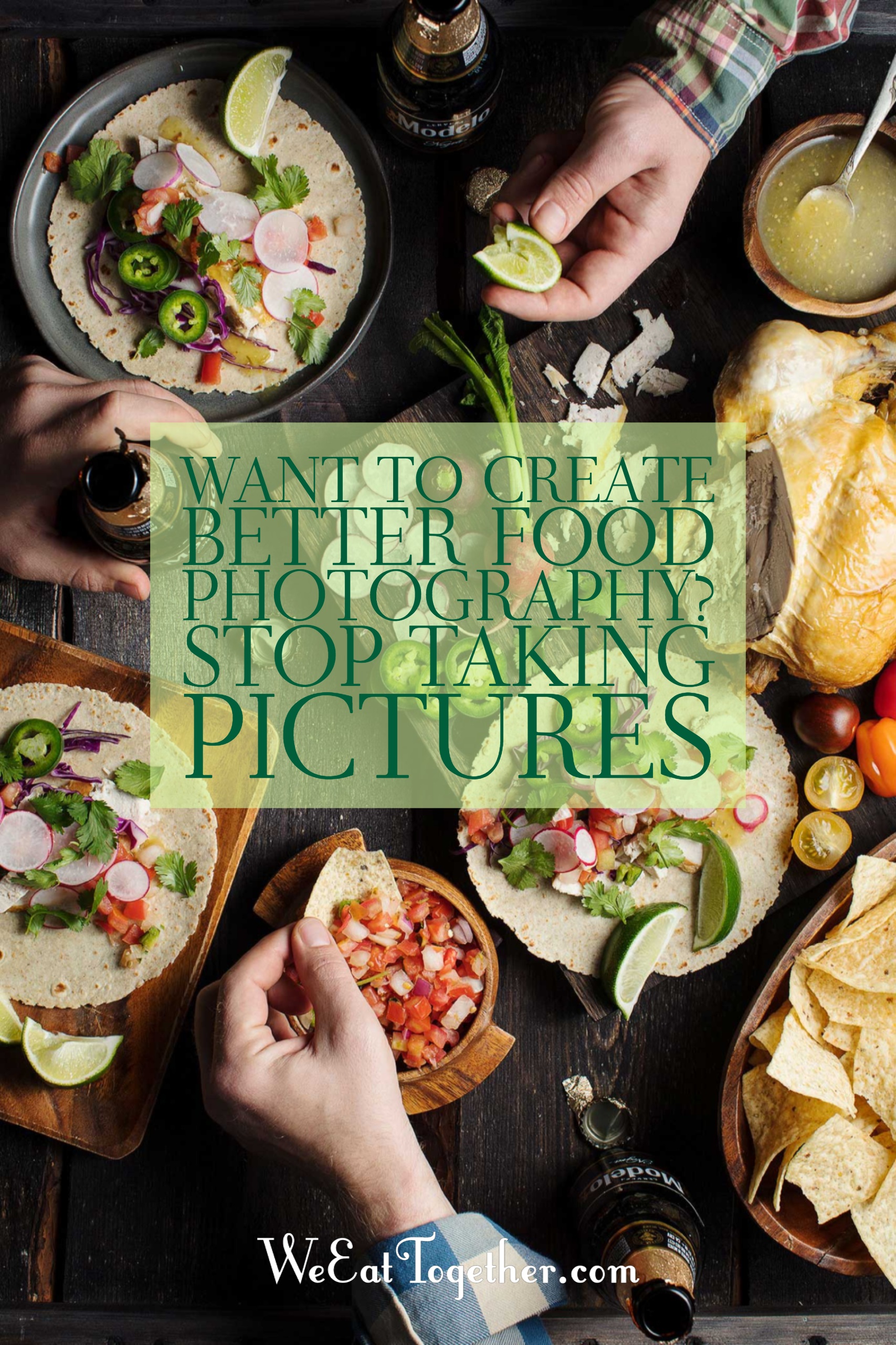 Want To Create Better Food Photography Stop Taking Pictures